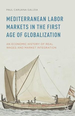 Bild des Verkufers fr Mediterranean Labor Markets in the First Age of Globalization : An Economic History of Real Wages and Market Integration zum Verkauf von AHA-BUCH GmbH