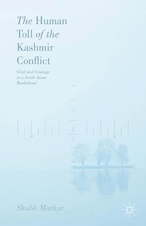 Bild des Verkufers fr The Human Toll of the Kashmir Conflict : Tales of Grief and Courage from a South Asian Borderland zum Verkauf von AHA-BUCH GmbH