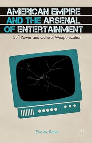 Bild des Verkufers fr American Empire and the Arsenal of Entertainment : Soft Power and Cultural Weaponization zum Verkauf von AHA-BUCH GmbH