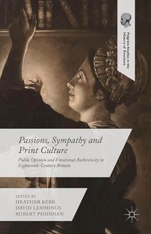Seller image for Passions, Sympathy and Print Culture : Public Opinion and Emotional Authenticity in Eighteenth-Century Britain for sale by AHA-BUCH GmbH