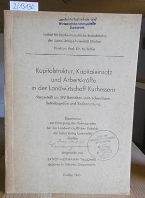 Bild des Verkufers fr Kapitalstruktur, Kapitaleinsatz und Arbeitskrfte in der Landwirtschaft Kurhessens dargestellt an 392 Betrieben unterschiedlicher Betriebsgre und Bodennutzung. zum Verkauf von Versandantiquariat Trffelschwein