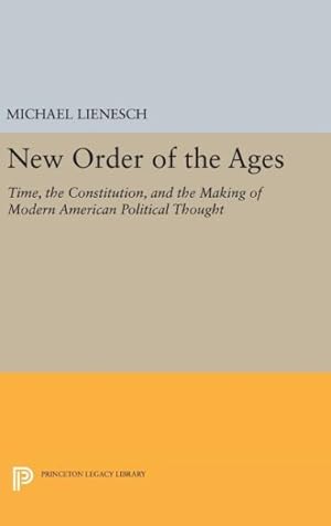 Image du vendeur pour New Order of the Ages : Time, the Constitution, and the Making of Modern American Political Thought mis en vente par GreatBookPrices