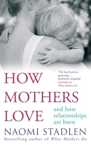 Imagen del vendedor de How Mothers Love : And How Relationships Are Born a la venta por GreatBookPrices