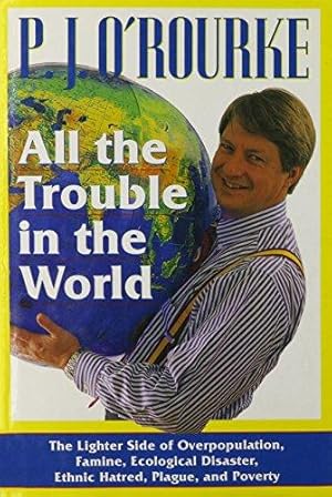 Imagen del vendedor de All the Trouble in the World: The Lighter Side of Overpopulation, Famine, Ecological Disaster, Ethnic Hatred, Plague, and Poverty a la venta por WeBuyBooks