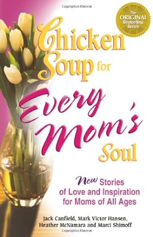 Image du vendeur pour Chicken Soup for Every Mom's Soul: 101 New Stories of Love and Inspiration for Moms of all Ages (Chicken Soup for the Soul) mis en vente par Reliant Bookstore