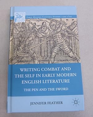 Writing Combat and the Self in Early Modern English Literature: The Pen and the Sword Early Moder...