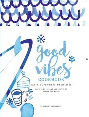 Imagen del vendedor de Good Vibes Cookbook : Tasty, Super-Healthy Recipes a la venta por GreatBookPrices