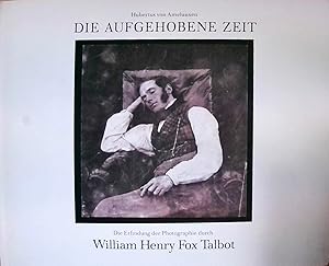 Die aufgehobene Zeit. Die Erfindung der Photographie durch William Henry Fox Talbot.