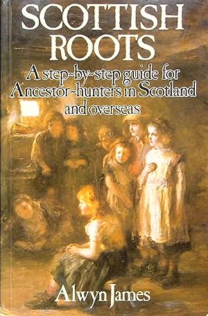 Seller image for Scottish Roots: A Step-by-Step Guide for Ancestor-Hunters in Scotland and Overseas for sale by Adventures Underground