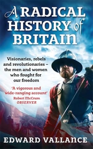 Imagen del vendedor de Radical History of Britain : Visionaries, Rebels and Revolutionaries--the Men and Women Who Fought for Our Freedom a la venta por GreatBookPrices