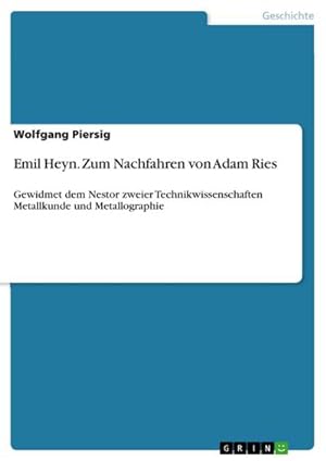 Seller image for Emil Heyn. Zum Nachfahren von Adam Ries : Gewidmet dem Nestor zweier Technikwissenschaften Metallkunde und Metallographie for sale by AHA-BUCH GmbH