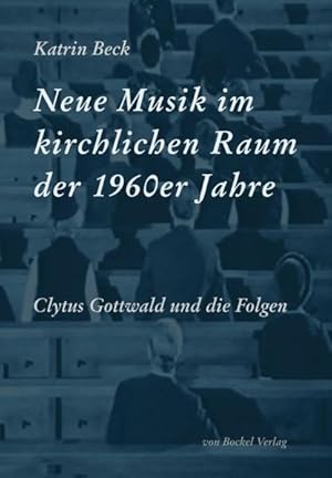 Neue Musik im kirchlichen Raum der 1960er Jahre. Clytus Gottwald und die Folgen.