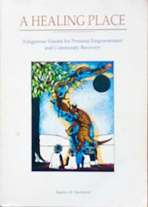 Seller image for A HEALING PLACE. Indigenous Visions for Personal Empowerment and Community Recovery for sale by Earth's Magic