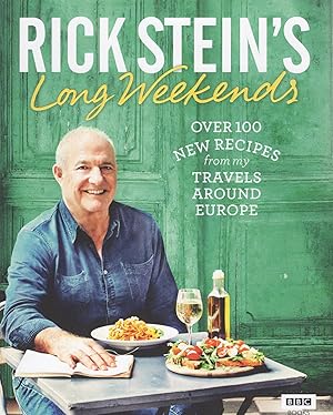 Rick Stein's Long Weekends : Over 100 New Recipes From My Travels Around Europe :