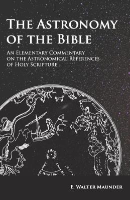 Imagen del vendedor de The Astronomy of the Bible - An Elementary Commentary on the Astronomical References of Holy Scripture (Paperback or Softback) a la venta por BargainBookStores