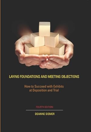 Bild des Verkufers fr Laying Foundations and Meeting Objections : How to Succeed With Exhibits at Deposition and Trial zum Verkauf von GreatBookPrices