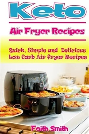 Bild des Verkufers fr Keto Air Fryer Recipes: Quick, Simple and Delicious Low Carb Air fryer Recipes zum Verkauf von GreatBookPrices