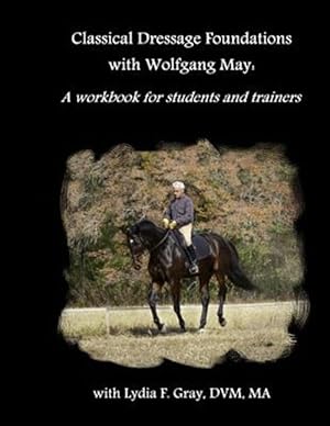 Seller image for Classical Dressage Foundations With Wolfgang May : A Workbook for Students and Trainers for sale by GreatBookPrices