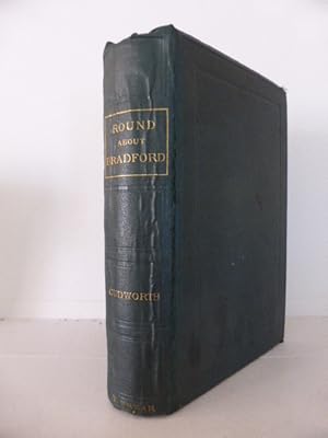 Round About Bradford: A Series of Sketches (Descriptive and Semi-Historical) of Forty-Two Places ...