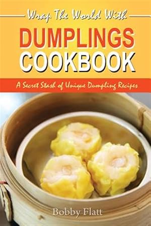 Bild des Verkufers fr Wrap the World With Dumplings Cookbook : A Secret Stash of Unique Dumpling Recipes zum Verkauf von GreatBookPrices