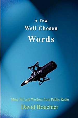 Seller image for Few Well Chosen Words : More Wit and Wisdom from Public Radio for sale by GreatBookPrices