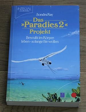 Das "Paradies 2" Projekt. Bewußt im Körper leben - solange Sie wollen. [Lebensreiseführer]