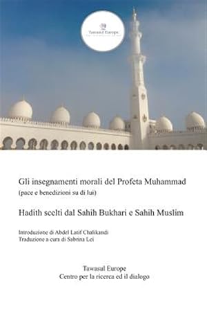 Seller image for Gli Insegnamenti Morali del Profeta Muhammad (Pace E Benedizioni Su Di Lui): Hadith Scelti Dal Sahih Bukhari E Sahih Muslim -Language: italian for sale by GreatBookPrices