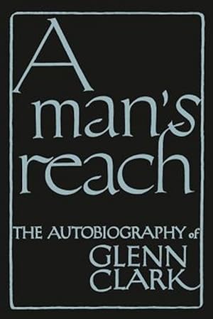 Bild des Verkufers fr A Man's Reach: The Autobiography of Glenn Clark zum Verkauf von GreatBookPricesUK