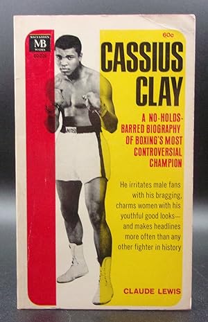 CASSIUS CLAY: No-Holds-Barred Biography of Boxing's Most Controversial Champion