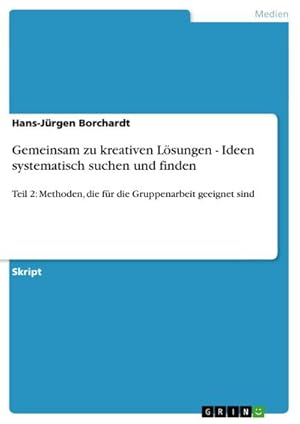 Imagen del vendedor de Gemeinsam zu kreativen Lsungen - Ideen systematisch suchen und finden : Teil 2: Methoden, die fr die Gruppenarbeit geeignet sind a la venta por AHA-BUCH GmbH