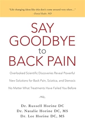 Bild des Verkufers fr Say Goodbye to Back Pain : Overlooked Scientific Discoveries Reveal Powerful New Solutions for Back Pain, Sciatica, and Stenosis No Matter What Treatments Have Failed You Before zum Verkauf von GreatBookPricesUK