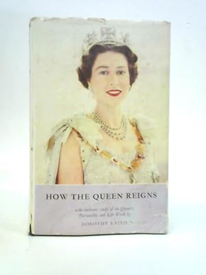 Image du vendeur pour How the Queen Reigns: An Authentic Study of the Queen's Personality and Life Work mis en vente par World of Rare Books