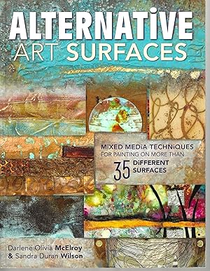 Alternative Art Surfaces: Mixed Media Techniques for Painting on More Than 35 Different Surfaces