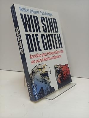 Wir sind die Guten. Ansichten eines Putinverstehers oder wie uns die Medien manipulieren.