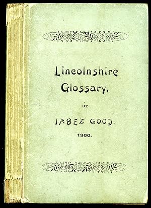 Immagine del venditore per Lincolnshire Glossary; Collection of Words, Phrases, Place Names, Superstitions, etc., Current in East Lincolnshire [Jabez Good's] venduto da Little Stour Books PBFA Member