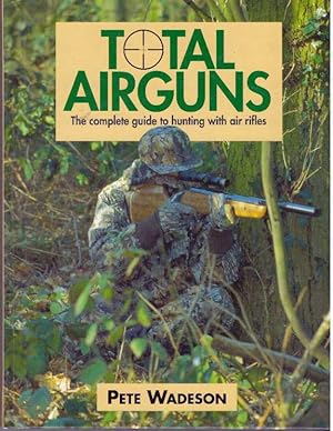 Image du vendeur pour TOTAL AIRGUNS; The Complete Guide to Hunting with Air Rifles mis en vente par High-Lonesome Books