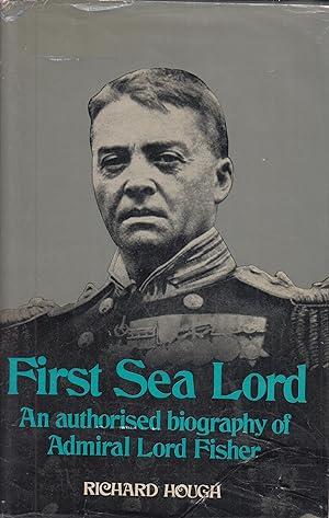 First Sea Lord: An Authorized biography of Admiral Lord Fisher