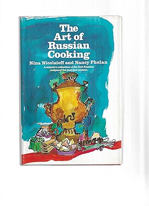 THE ART OF RUSSIAN COOKING. A Selective Collection Of The Best Russian Recipes Of The Past And Pr...