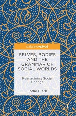 Seller image for Selves, Bodies and the Grammar of Social Worlds : Reimagining Social Change for sale by AHA-BUCH GmbH