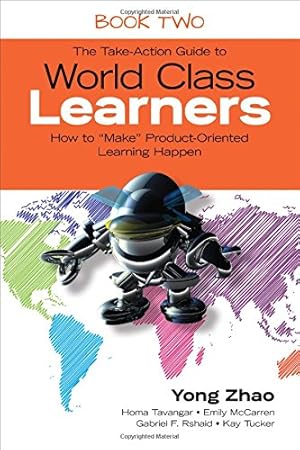 Bild des Verkufers fr The Take-Action Guide to World Class Learners Book 2: How to "Make" Product-Oriented Learning Happen by Zhao, Yong, Tavangar, Homa S., McCarren, Emily E., Rshaid, Gabriel F., Tucker, Kay F. [Paperback ] zum Verkauf von booksXpress