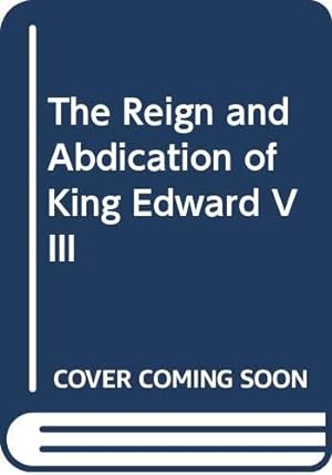Seller image for The Reign and Abdication of King Edward VIII for sale by WeBuyBooks