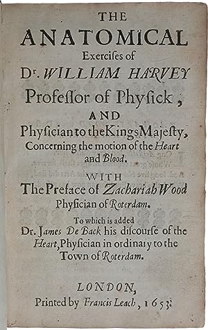 The Anatomical Exercises of Dr. William Harvey, Professor of Physick, and Physician to the Kings ...
