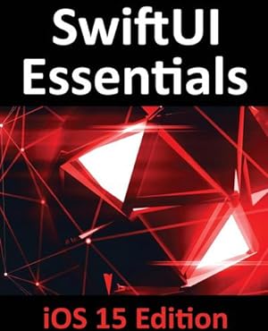 Seller image for SwiftUI Essentials - iOS 15 Edition : Learn to Develop IOS Apps Using SwiftUI, Swift 5.5 and Xcode 13 for sale by AHA-BUCH GmbH