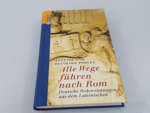 Alle Wege führen nach Rom : deutsche Redewendungen aus dem Lateinischen / Annette und Reinhard Po...