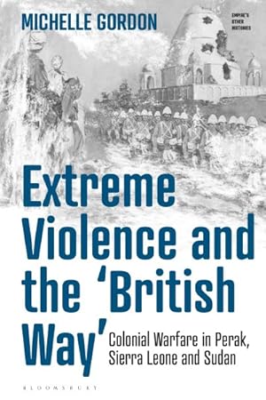 Seller image for Extreme Violence and the ?british Way? : Colonial Warfare in Perak, Sierra Leone and Sudan for sale by GreatBookPrices