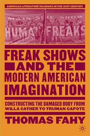 Seller image for Freak Shows and the Modern American Imagination : Constructing the Damaged Body from Willa Cather to Truman Capote for sale by AHA-BUCH GmbH