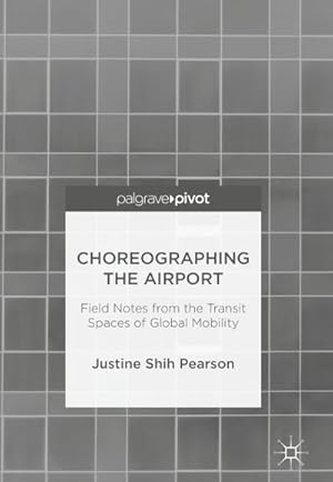 Bild des Verkufers fr Choreographing the Airport : Field Notes from the Transit Spaces of Global Mobility zum Verkauf von AHA-BUCH GmbH