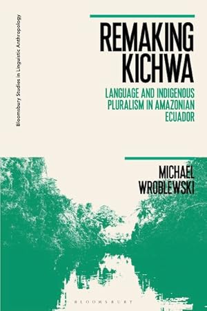 Imagen del vendedor de Remaking Kichwa : Language and Indigenous Pluralism in Amazonian Ecuador a la venta por GreatBookPricesUK