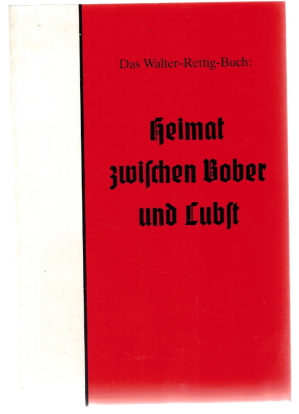 Heimat zwischen Bober und Lubst: das Walter-Rettig-Buch