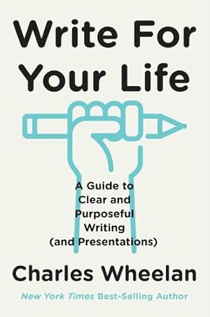 Imagen del vendedor de Write for Your Life: A Guide to Clear and Purposeful Writing (and Presentations) by Wheelan, Charles [Hardcover ] a la venta por booksXpress